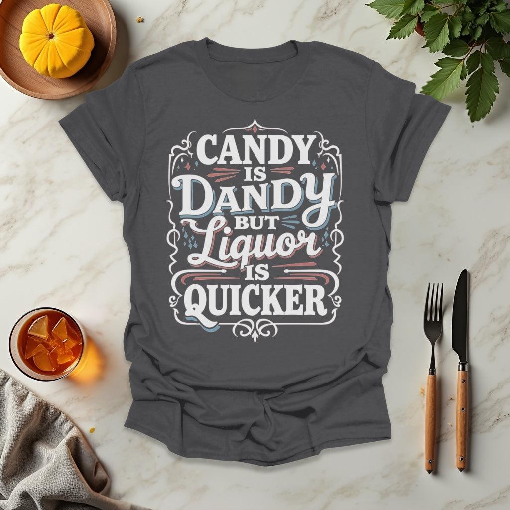 Candy is Dandy But Liquor is Quicker T-Shirt