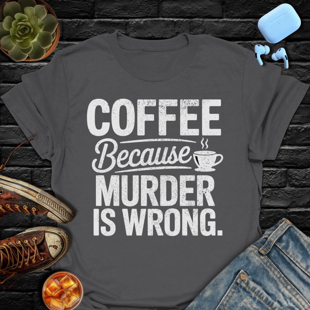 Coffee Because Murder Is Wrong T-Shirt