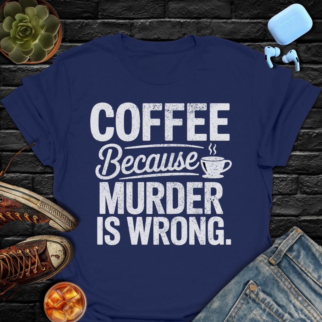 Coffee Because Murder Is Wrong T-Shirt