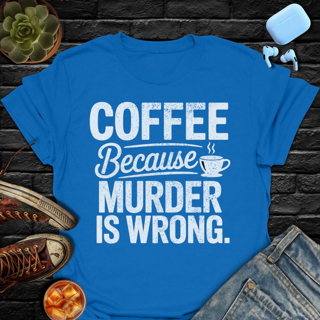 Coffee Because Murder Is Wrong T-Shirt