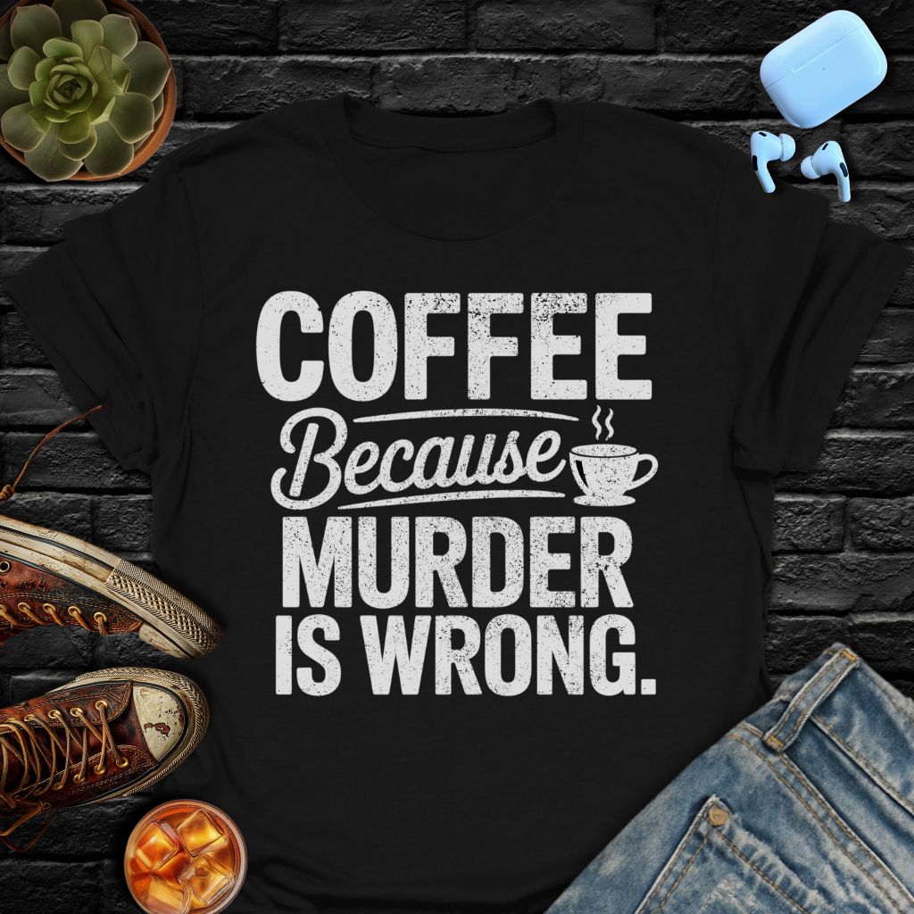 Coffee Because Murder Is Wrong T-Shirt