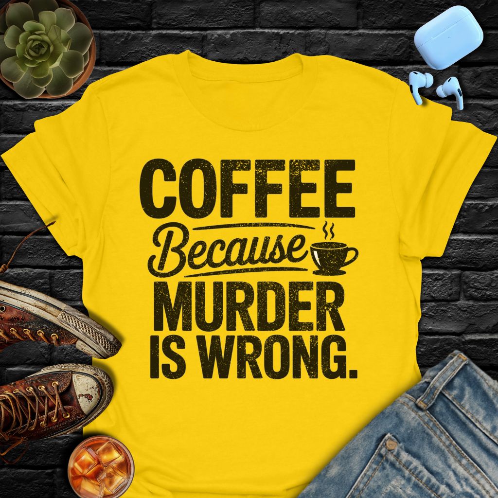 Coffee Because Murder Is Wrong T-Shirt