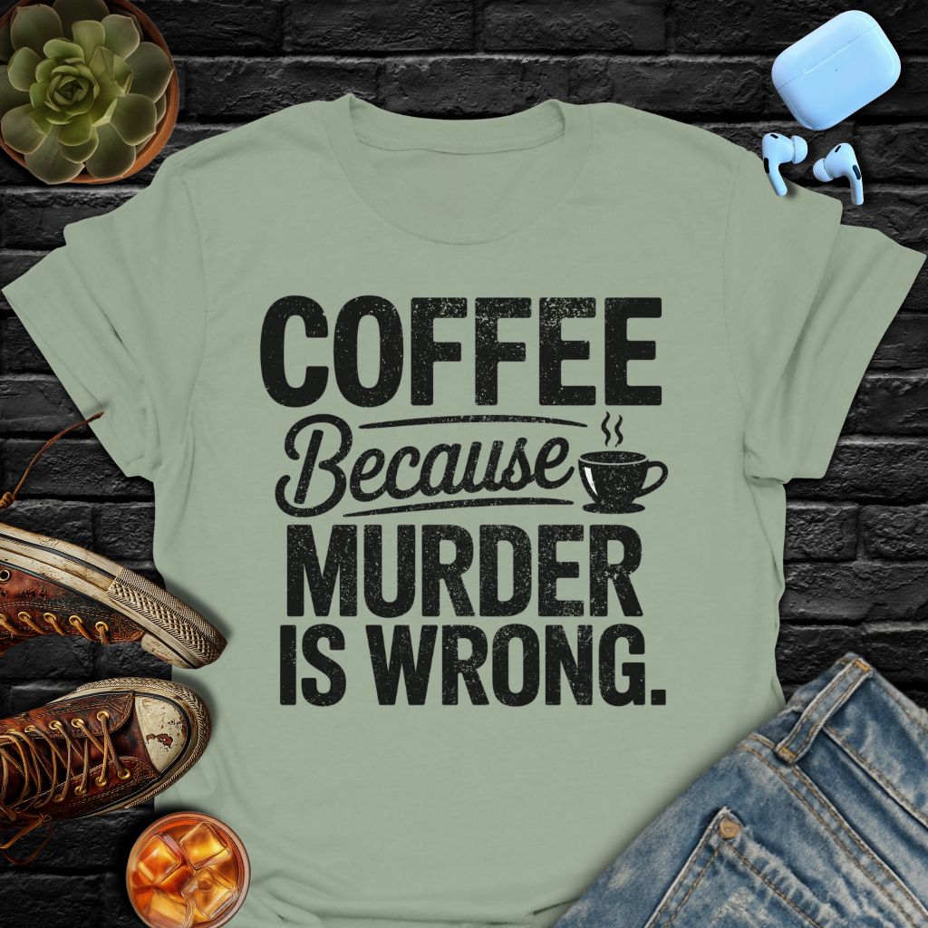 Coffee Because Murder Is Wrong T-Shirt