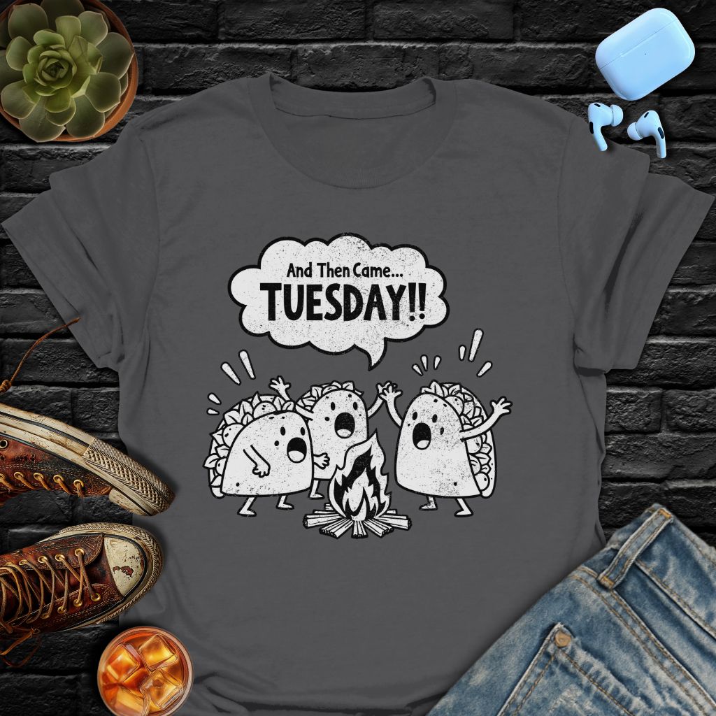 And Then Came... TUESDAY!! T-Shirt