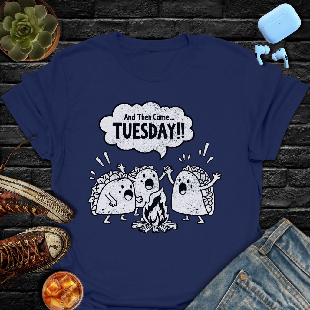 And Then Came... TUESDAY!! T-Shirt