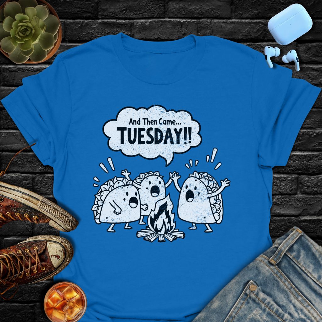 And Then Came... TUESDAY!! T-Shirt