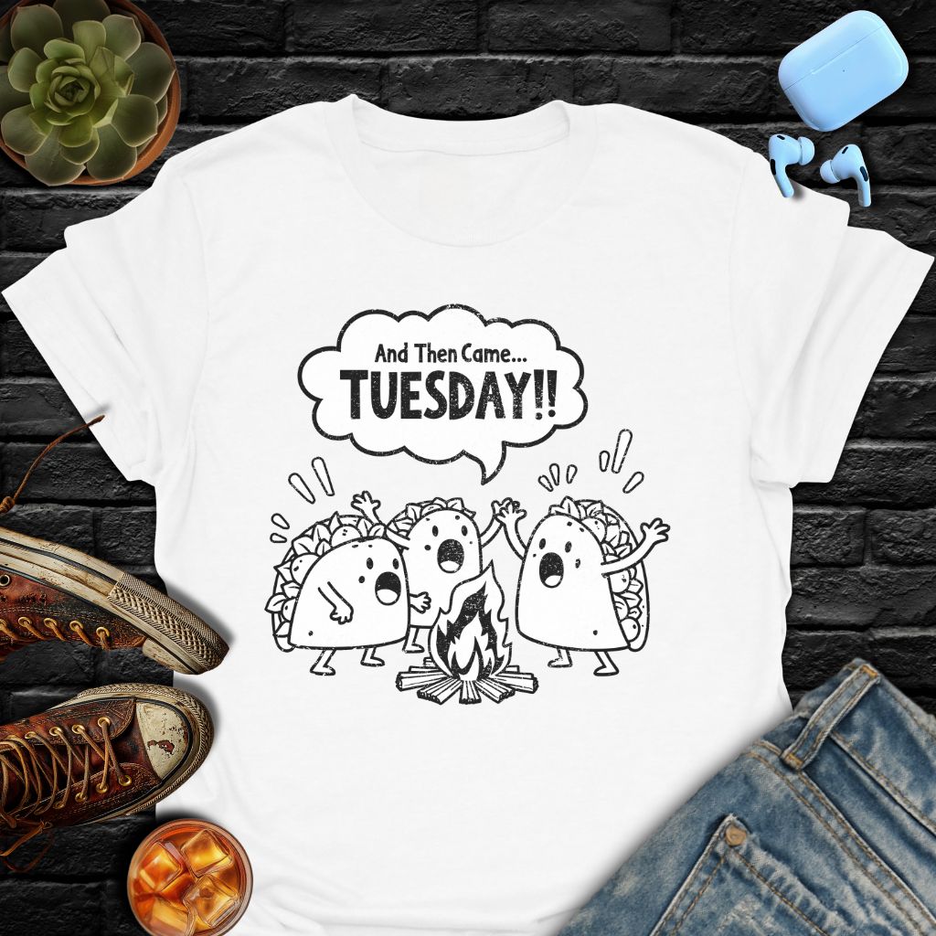 And Then Came... TUESDAY!! T-Shirt