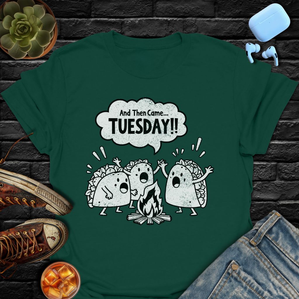 And Then Came... TUESDAY!! T-Shirt