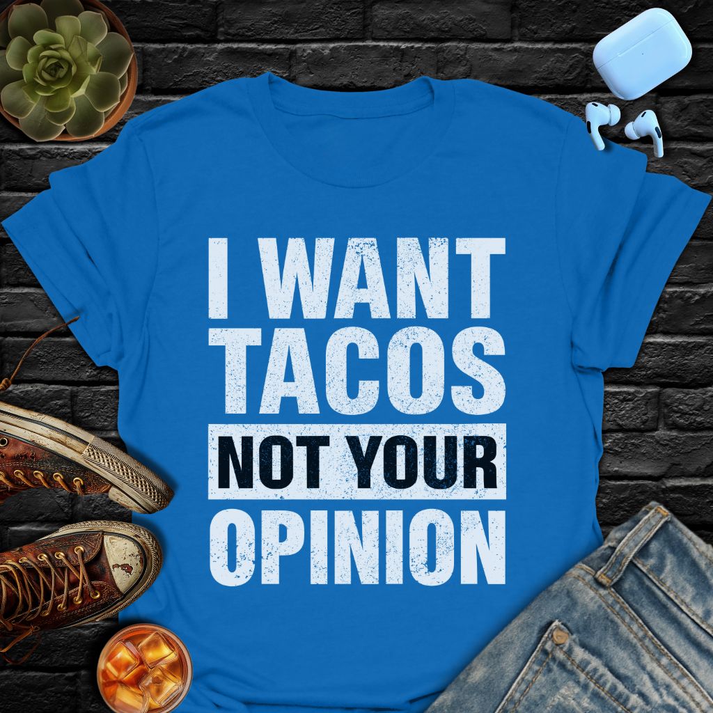 I Want Tacos Not Your Opinion T-Shirt