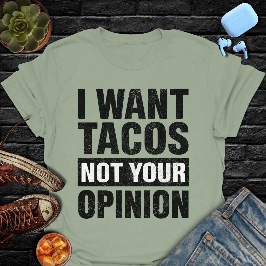 I Want Tacos Not Your Opinion T-Shirt