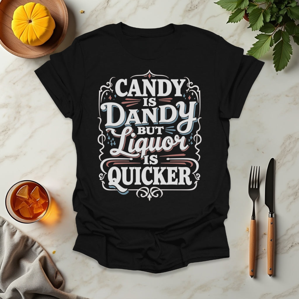 Candy is Dandy But Liquor is Quicker T-Shirt