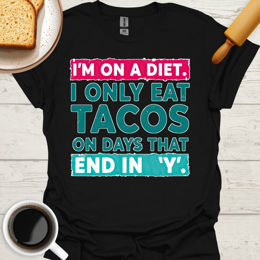 I'm On A Diet. I Only Eat Tacos On Days That End In 'Y'.