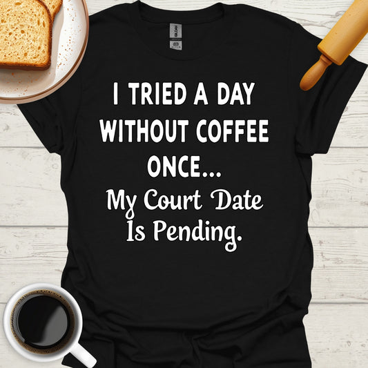 I Tried A Day Without Coffee Once... My Court Date Is Pending.