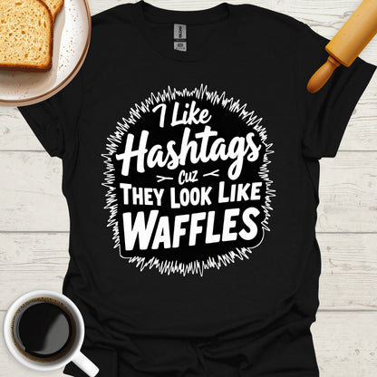 I Like Hashtags Cuz They Look Like Waffles