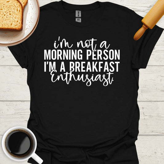 I'm Not A Morning Person. I'm A Breakfast Enthusiast.