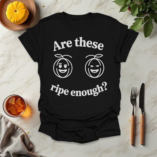 Are These Ripe Enough? T-Shirt
