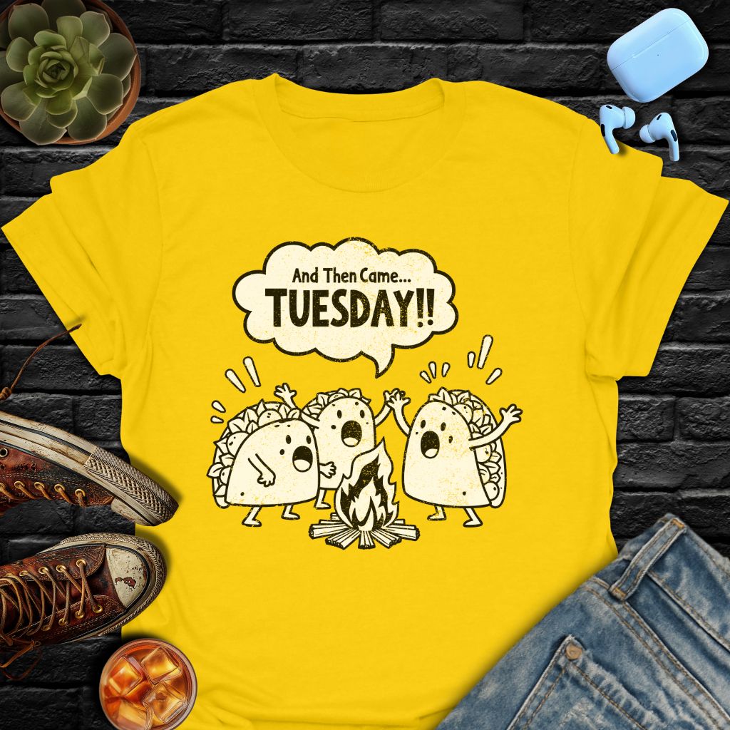 And Then Came... TUESDAY!! T-Shirt