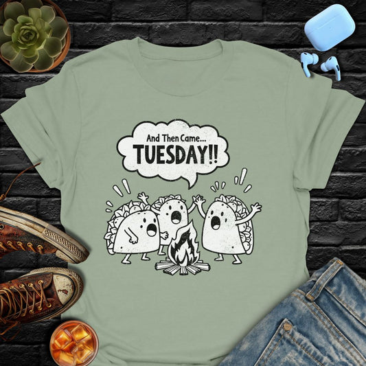 And Then Came... TUESDAY!! T-Shirt