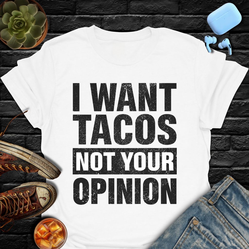 I Want Tacos Not Your Opinion T-Shirt