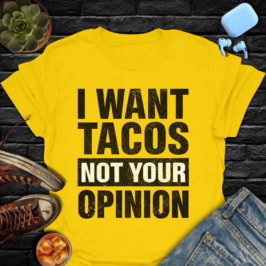 I Want Tacos Not Your Opinion T-Shirt