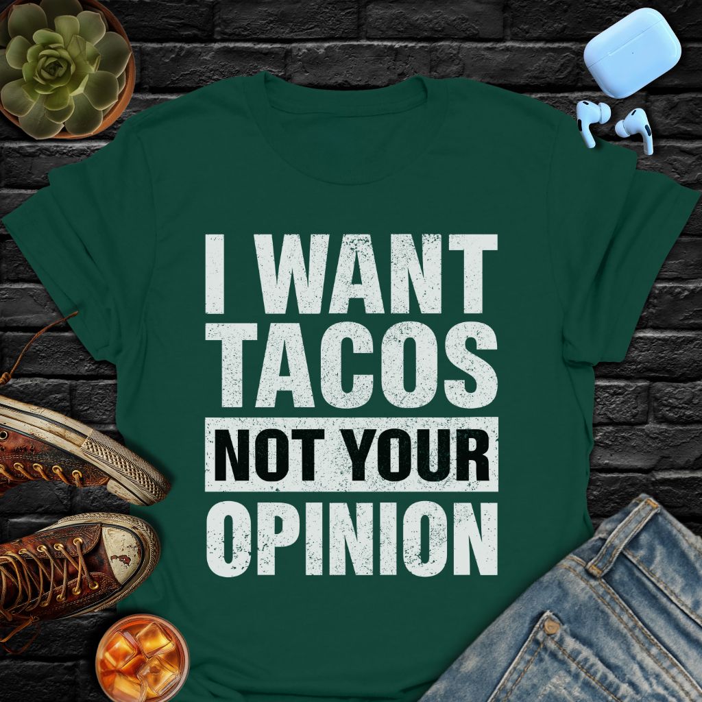 I Want Tacos Not Your Opinion T-Shirt