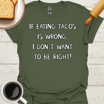 If Eating Tacos Is Wrong, I Don't Want To Be Right!