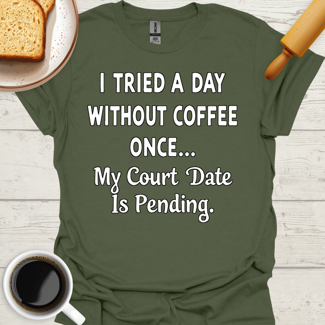 I Tried A Day Without Coffee Once... My Court Date Is Pending.