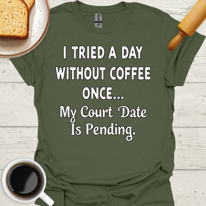 I Tried A Day Without Coffee Once... My Court Date Is Pending.