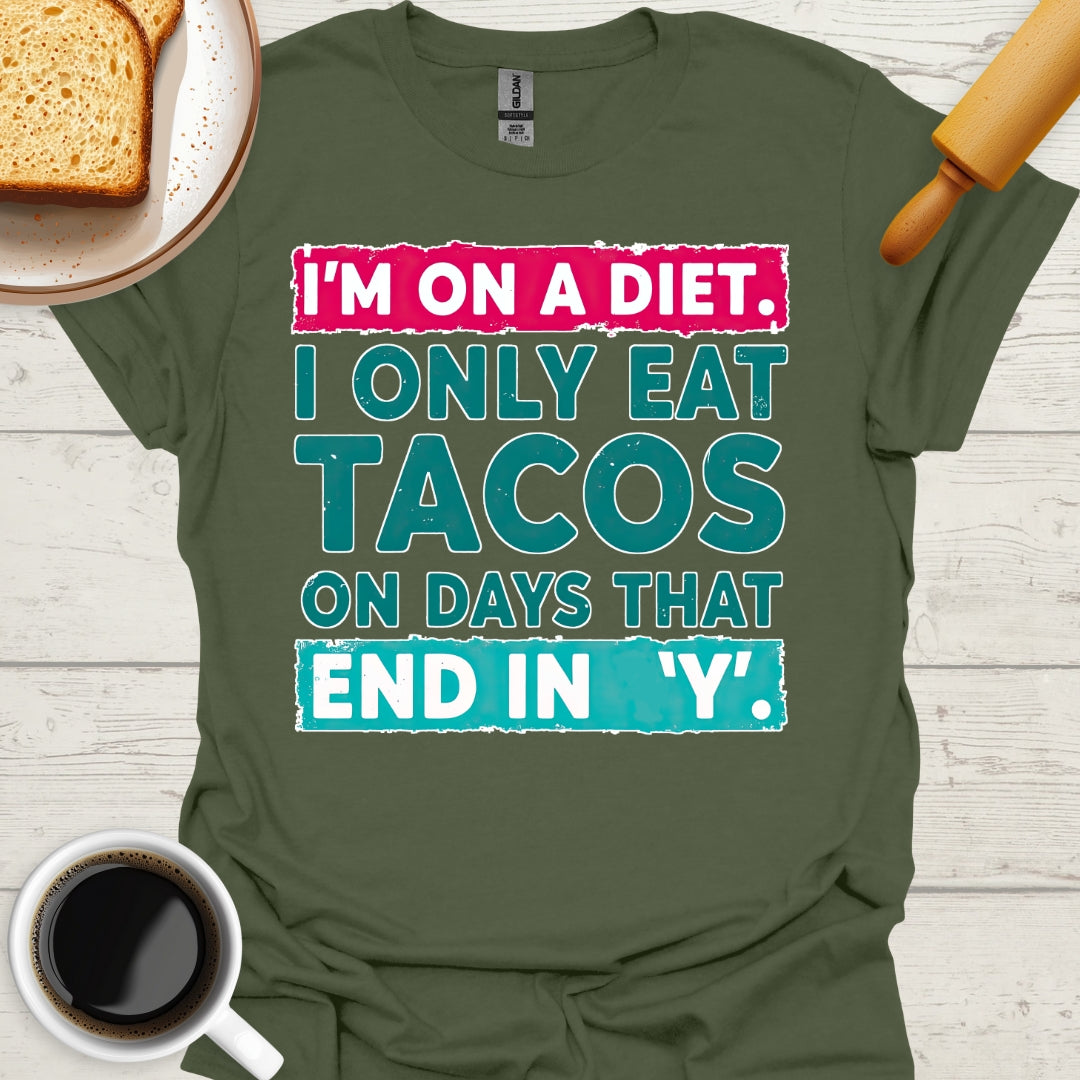 I'm On A Diet. I Only Eat Tacos On Days That End In 'Y'.