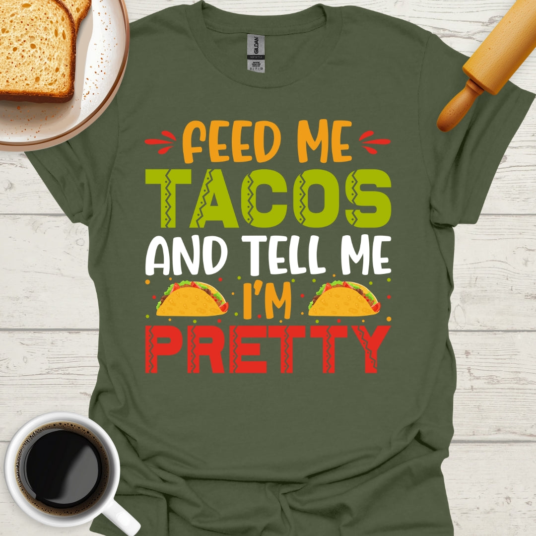 Feed Me Tacos And Tell Me I'm Pretty