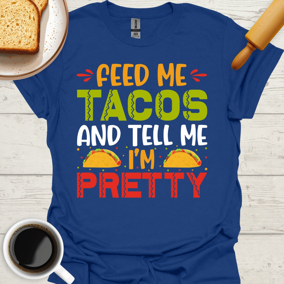 Feed Me Tacos And Tell Me I'm Pretty