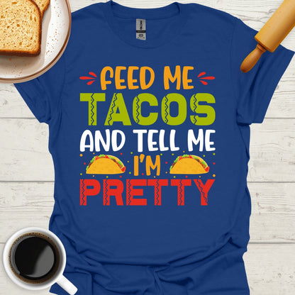 Feed Me Tacos And Tell Me I'm Pretty