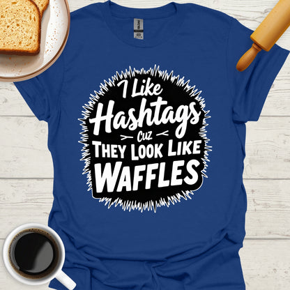 I Like Hashtags Cuz They Look Like Waffles