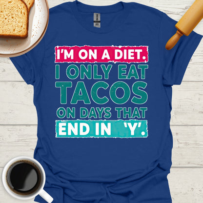 I'm On A Diet. I Only Eat Tacos On Days That End In 'Y'.