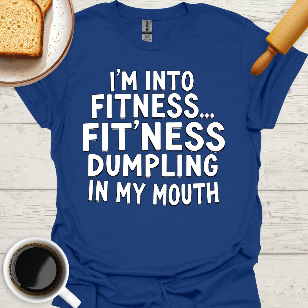 I'm Into Fitness... Fit'ness Dumpling In My Mouth