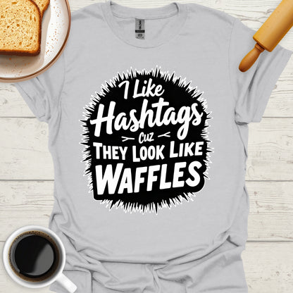 I Like Hashtags Cuz They Look Like Waffles