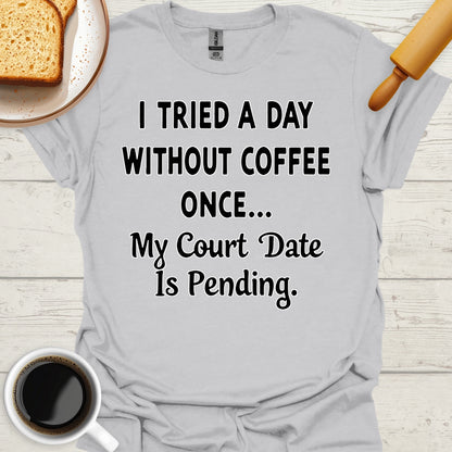 I Tried A Day Without Coffee Once... My Court Date Is Pending.