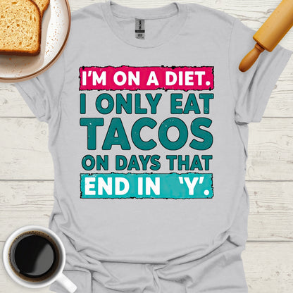 I'm On A Diet. I Only Eat Tacos On Days That End In 'Y'.