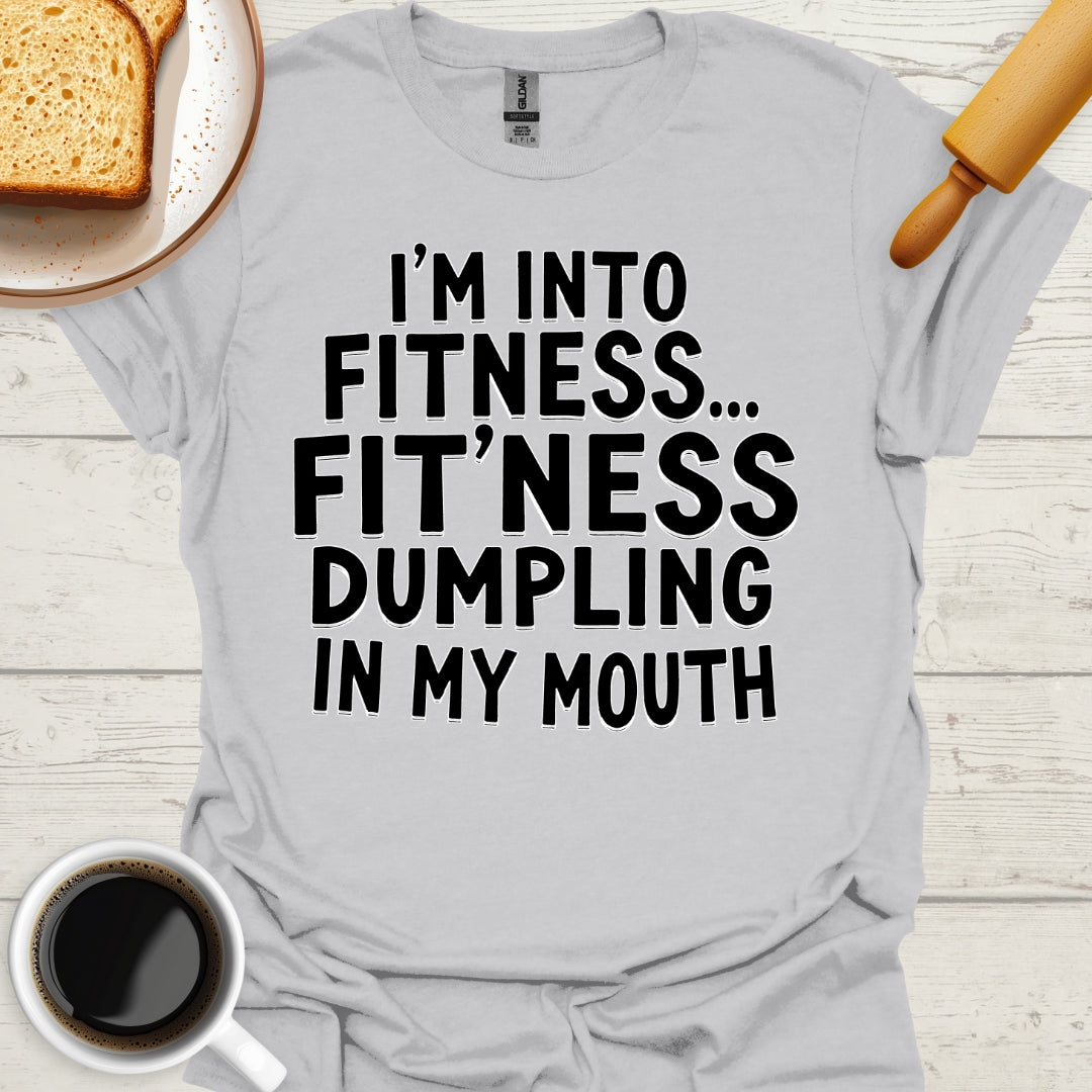 I'm Into Fitness... Fit'ness Dumpling In My Mouth