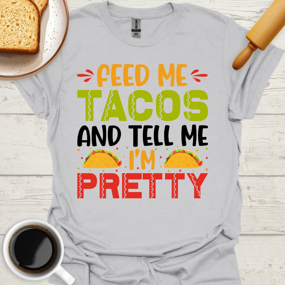 Feed Me Tacos And Tell Me I'm Pretty