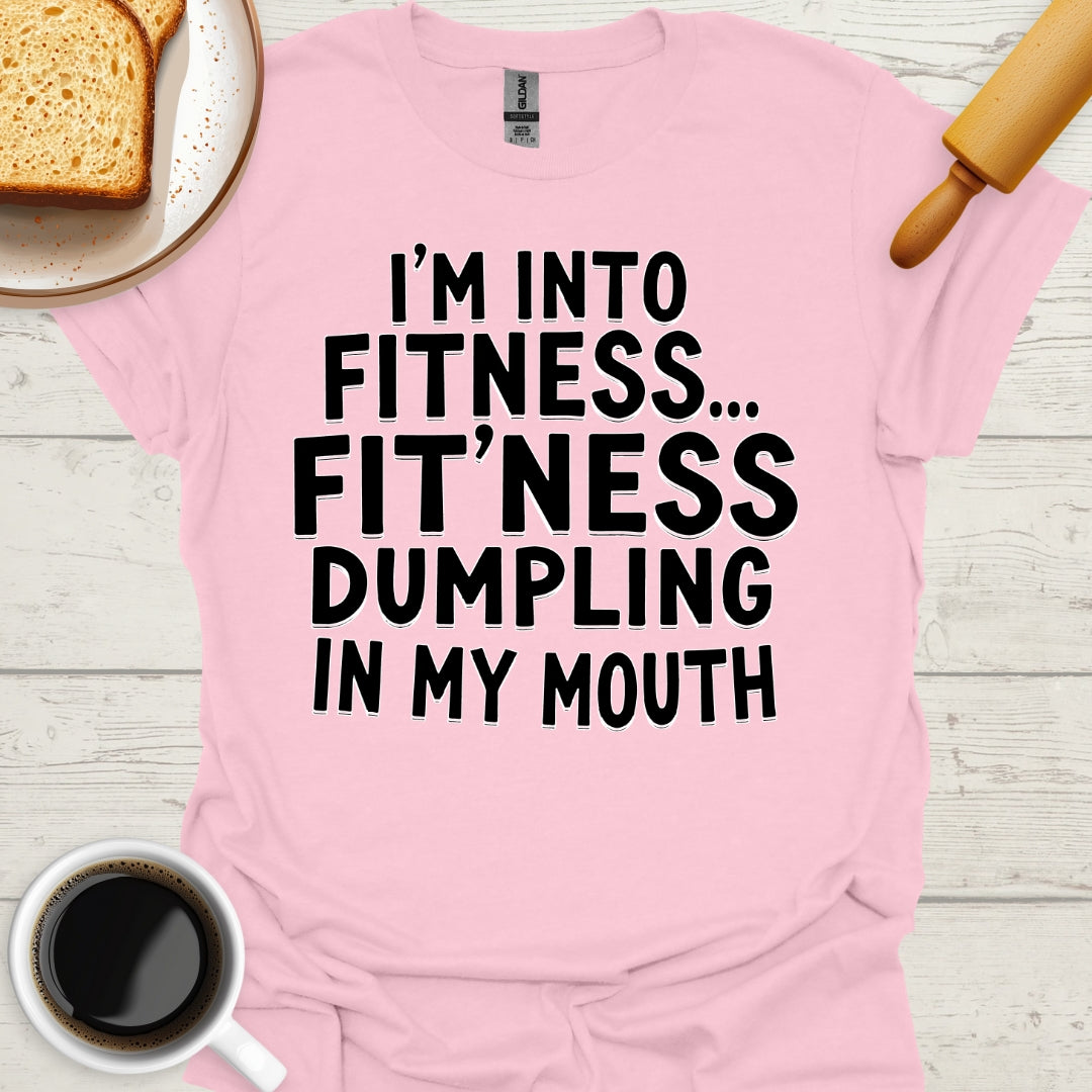 I'm Into Fitness... Fit'ness Dumpling In My Mouth