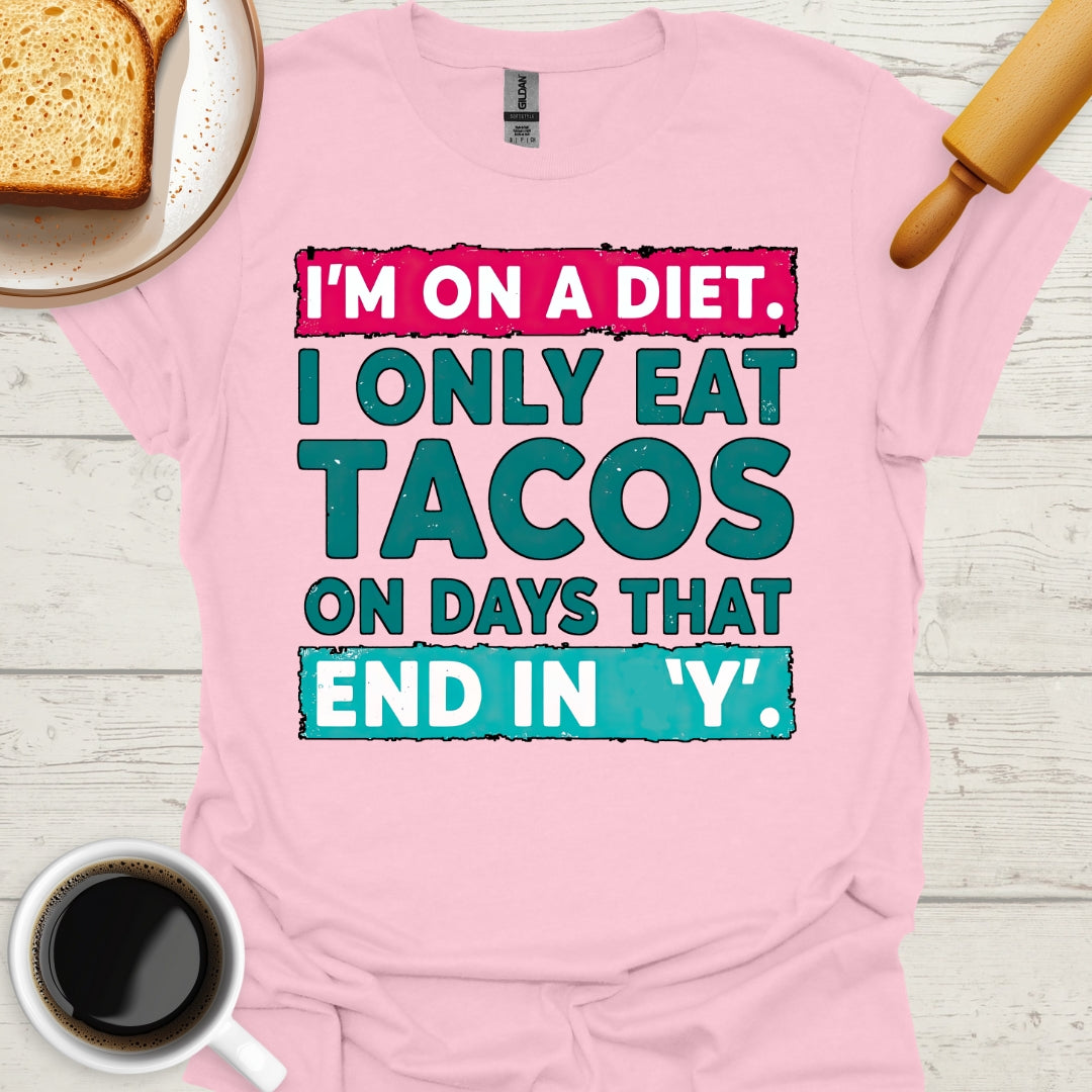 I'm On A Diet. I Only Eat Tacos On Days That End In 'Y'.