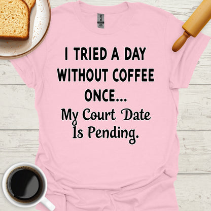 I Tried A Day Without Coffee Once... My Court Date Is Pending.