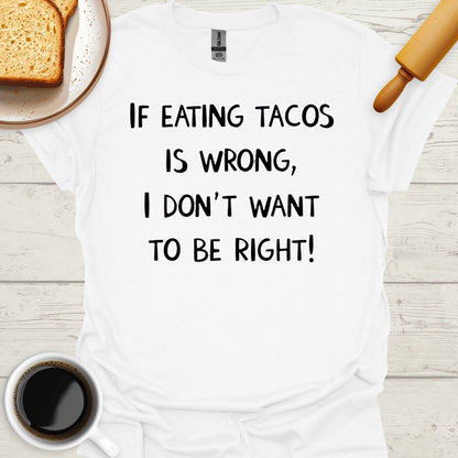 If Eating Tacos Is Wrong, I Don't Want To Be Right!