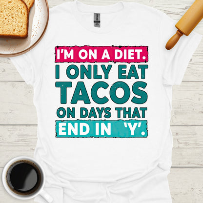 I'm On A Diet. I Only Eat Tacos On Days That End In 'Y'.