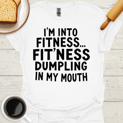 I'm Into Fitness... Fit'ness Dumpling In My Mouth