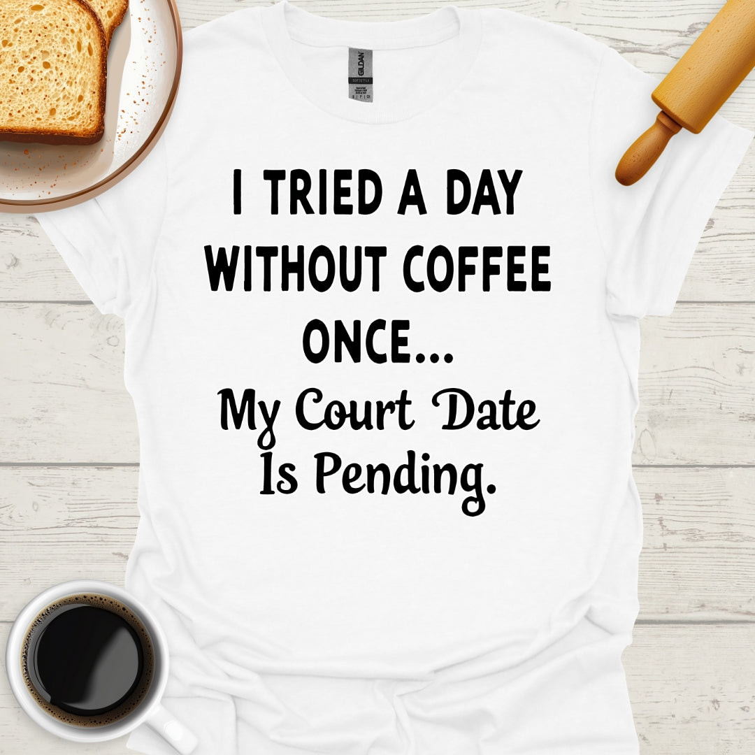 I Tried A Day Without Coffee Once... My Court Date Is Pending.