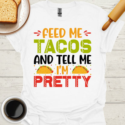 Feed Me Tacos And Tell Me I'm Pretty